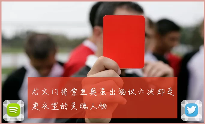 尤文门将索里奥虽出场仅六次却是更衣室的灵魂人物