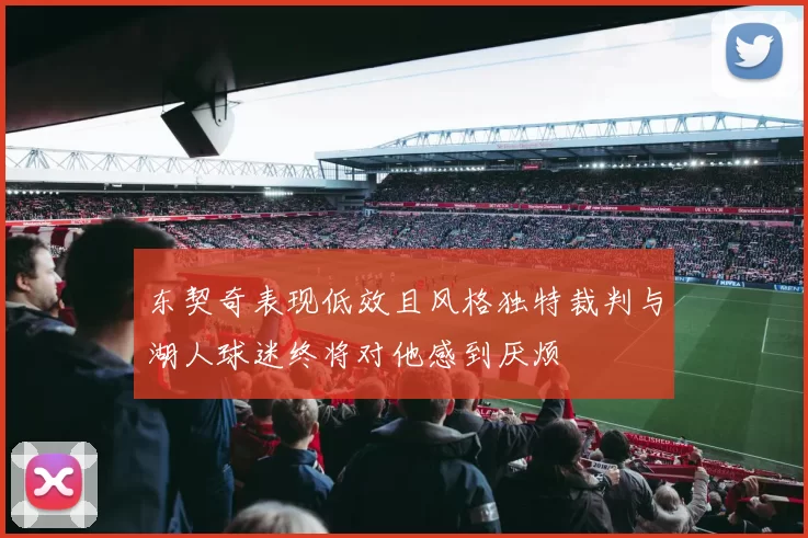 东契奇表现低效且风格独特裁判与湖人球迷终将对他感到厌烦