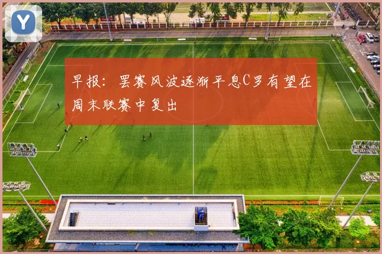 早报：罢赛风波逐渐平息C罗有望在周末联赛中复出
